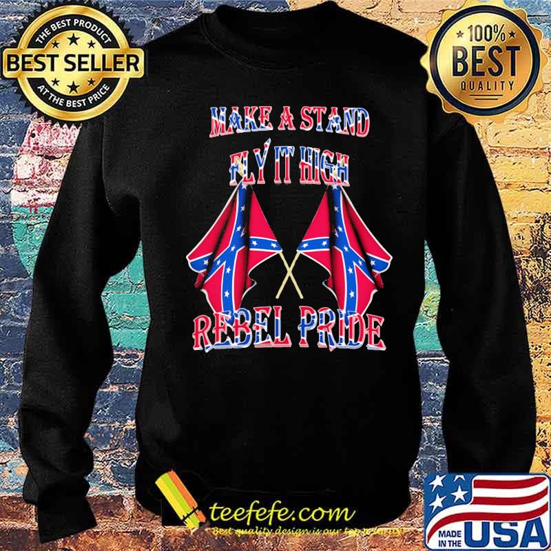 Make A Stand Fly It High Rebel Pride Flags Shirt Sweater Make A Stand Fly It High Rebel Pride Flags Shirt Sweater