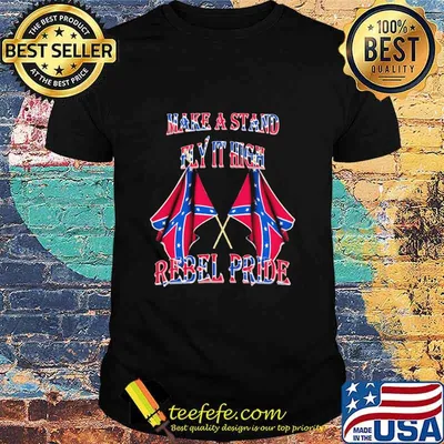 Make A Stand Fly It High Rebel Pride Flags Shirt