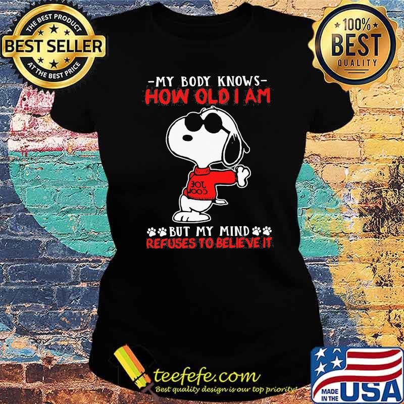 My Body Knows How Old I Am But My Mind Refuses To Believe It Snoopy Shirt Ladies tee My Body Knows How Old I Am But My Mind Refuses To Believe It Snoopy Shirt Ladies tee