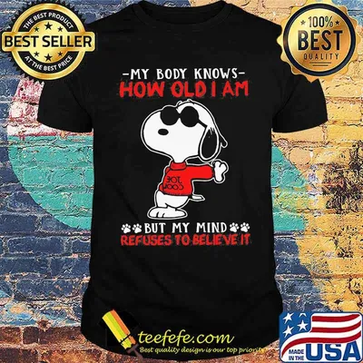 My Body Knows How Old I Am But My Mind Refuses To Believe It Snoopy Shirt