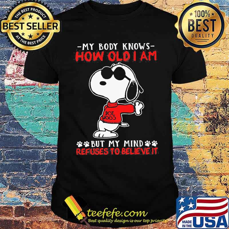 My Body Knows How Old I Am But My Mind Refuses To Believe It Snoopy Shirt My Body Knows How Old I Am But My Mind Refuses To Believe It Snoopy Shirt