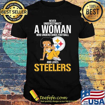 Never Underestimate A Woman Who Understands Football And Loves Steels Shirt