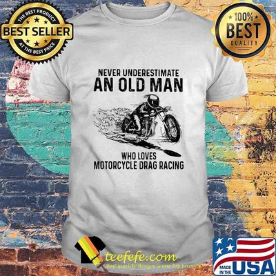 Never Underestimate An Old Man Who Loves Motorcycle Drag Racing Quote Shirt