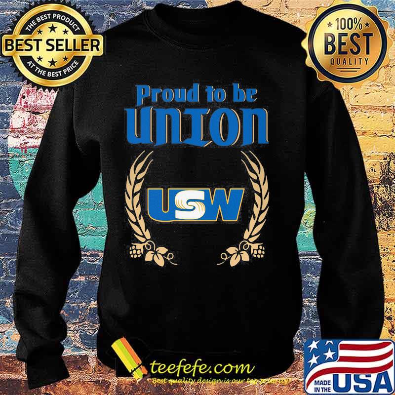 Official Proud To Be Union United Steelworkers Logo Shirt Sweater Official Proud To Be Union United Steelworkers Logo Shirt Sweater