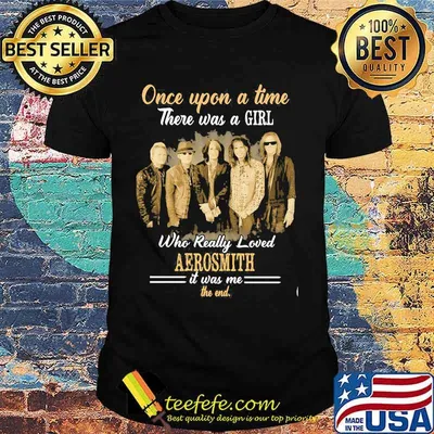 Once Upon A Time There Was A Girl Who Really Loved Aerosmith It Was Me The End Shirt