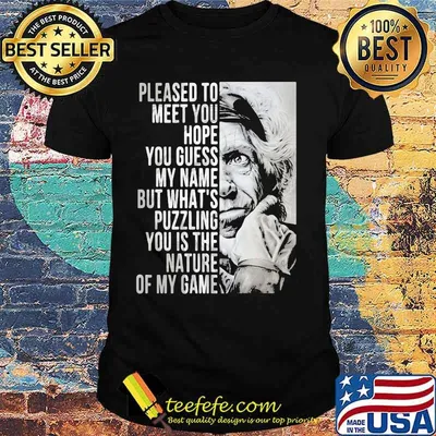 Please To Meet You Hope You Guess My Name But What’s You Is The Nature Of My Game Quote Shirt