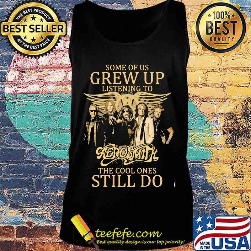 Some Of Us Grew Up Listening To Aerosmith The Cool Ones Still Do Shiwr Tank top Some Of Us Grew Up Listening To Aerosmith The Cool Ones Still Do Shiwr Tank top