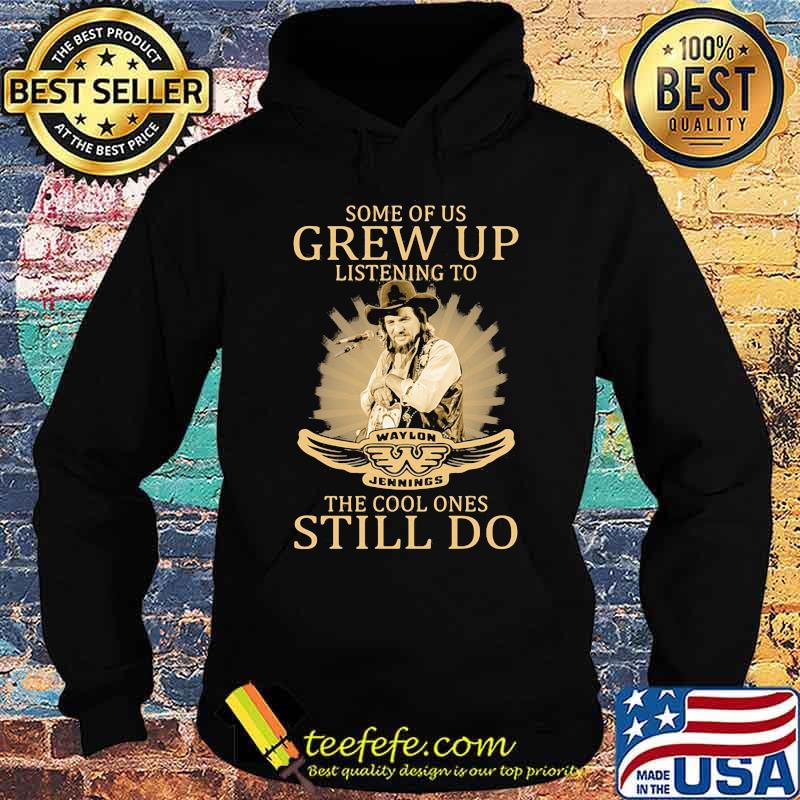 Some Of Us Grew Up Listening To The Cool Ones Still Do Shirt Hoodie Some Of Us Grew Up Listening To The Cool Ones Still Do Shirt Hoodie