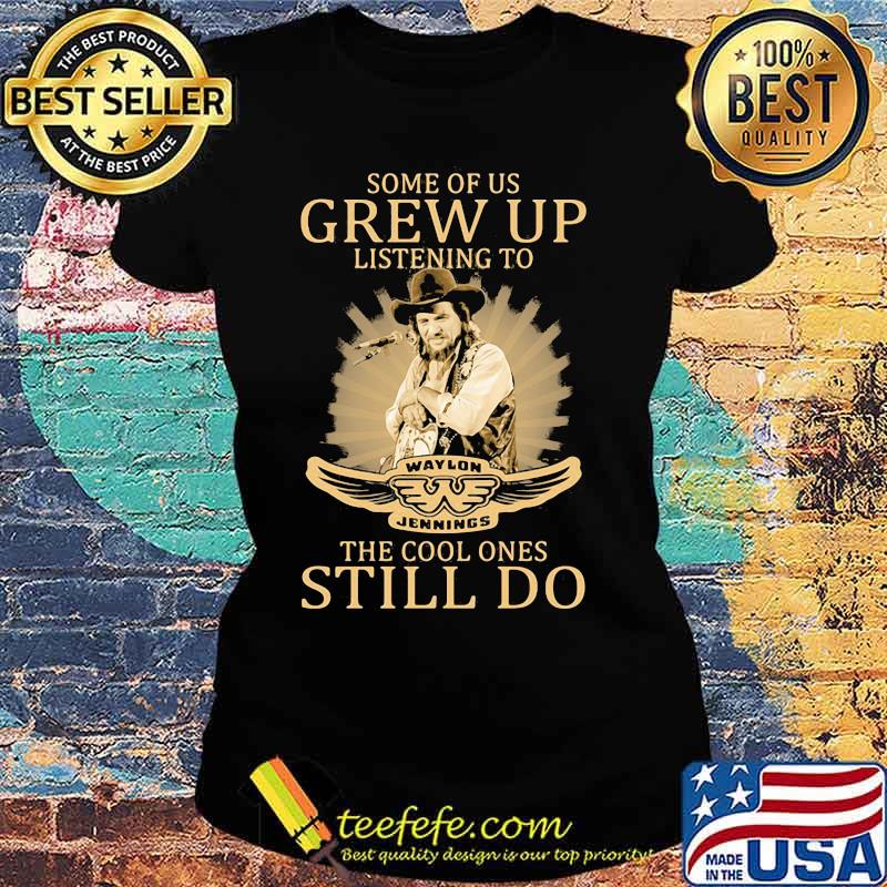 Some Of Us Grew Up Listening To The Cool Ones Still Do Shirt Ladies tee Some Of Us Grew Up Listening To The Cool Ones Still Do Shirt Ladies tee