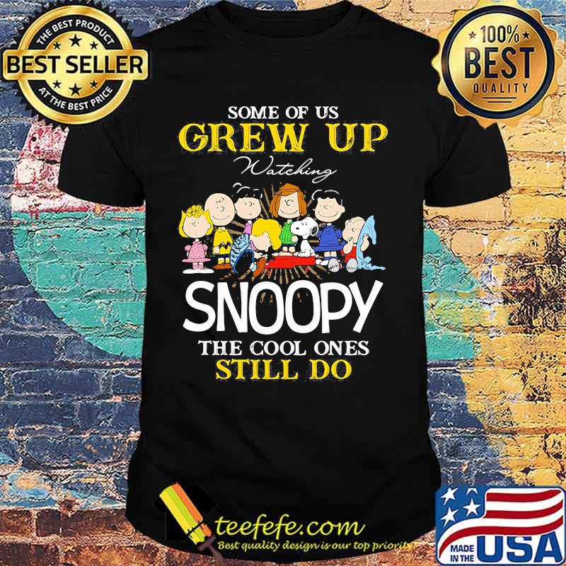 Some Of Us Grew Up Snoopy The Cool Ones Still Do Shirt