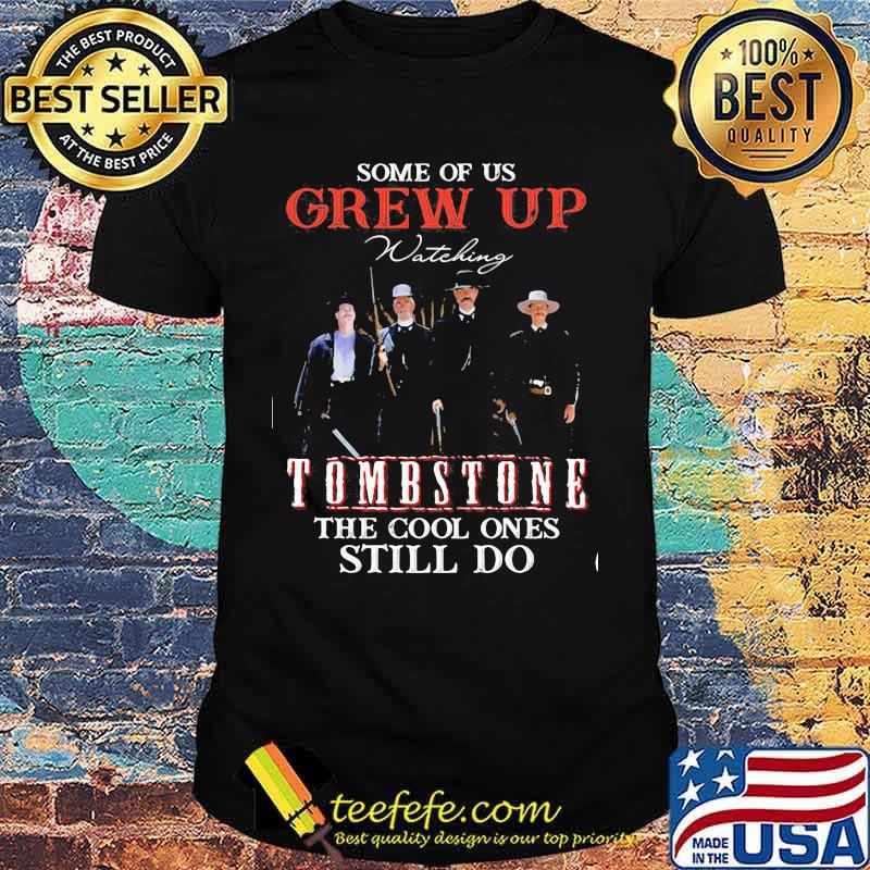 Some Of Us Grew Up Tombstone The Cool Ones Still Do Shirt