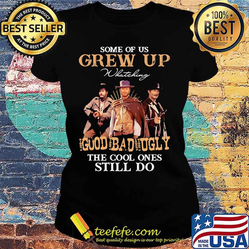 Some Of Us Grew Up Whateking Goud Bad Ugly The Cool Ones Still Do Shirt Ladies tee Some Of Us Grew Up Whateking Goud Bad Ugly The Cool Ones Still Do Shirt Ladies tee