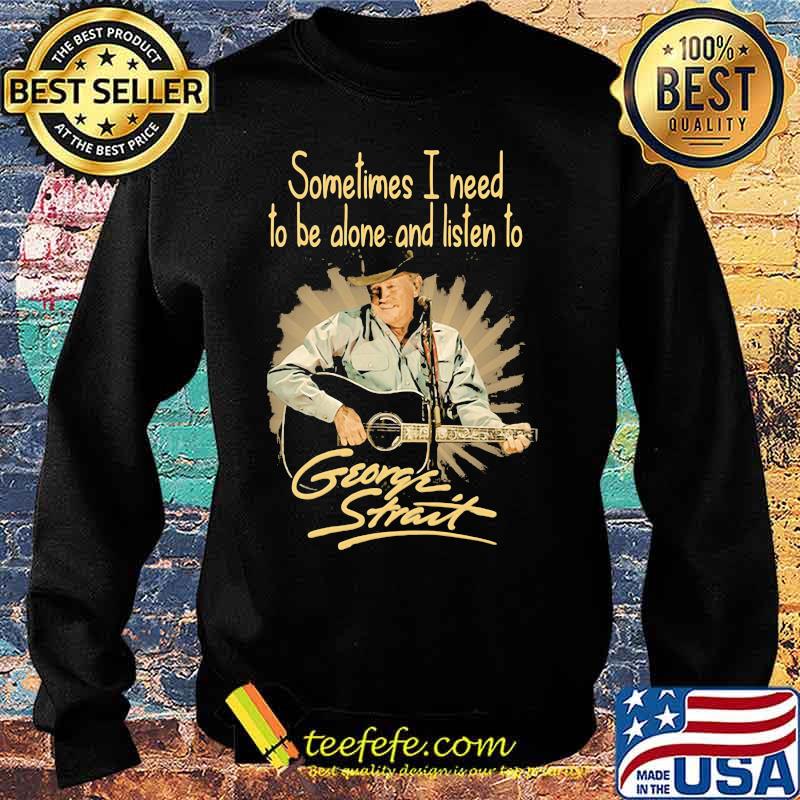 Sometimes I Need To Be Alone And Listen To George Strait Guitar Shirt Sweater Sometimes I Need To Be Alone And Listen To George Strait Guitar Shirt Sweater