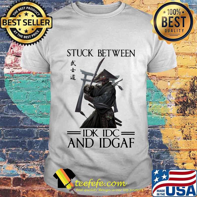 Stuck Between IDK IDC And IDGAF Samurai Shirt Unisex Stuck Between IDK IDC And IDGAF Samurai Shirt Unisex