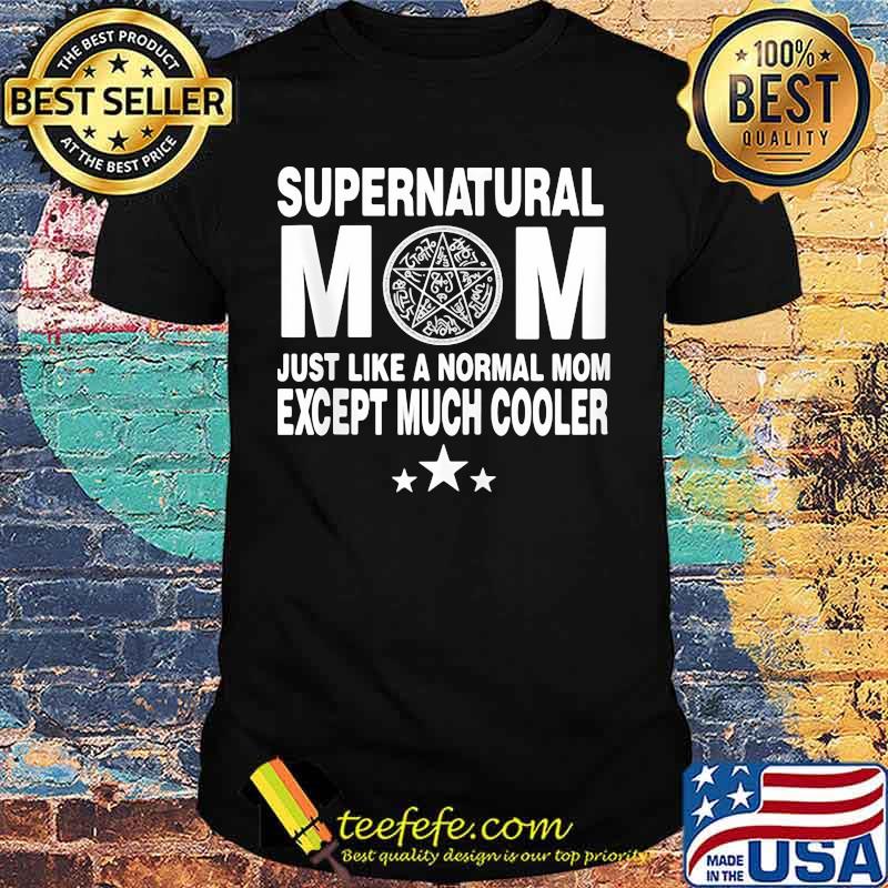 Supernatural Mom Just Like A Normal Mom Except Much Cooler Shirt
