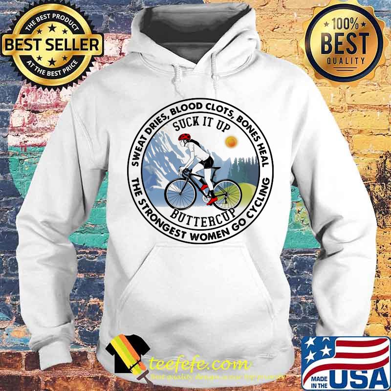 Sweat Dries Blood Clots Bones Heal The Strongest Women Go Cycling Buttercup Shirt
