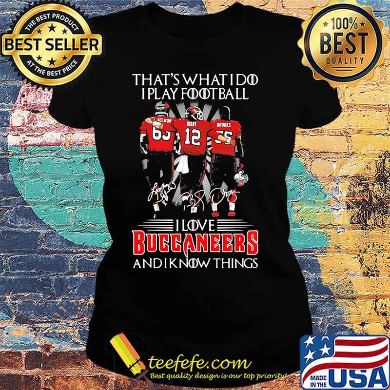 That’s What I Do I Play Football I Love Buccaneers And I Know Things Shirt Ladies tee That’s What I Do I Play Football I Love Buccaneers And I Know Things Shirt Ladies tee