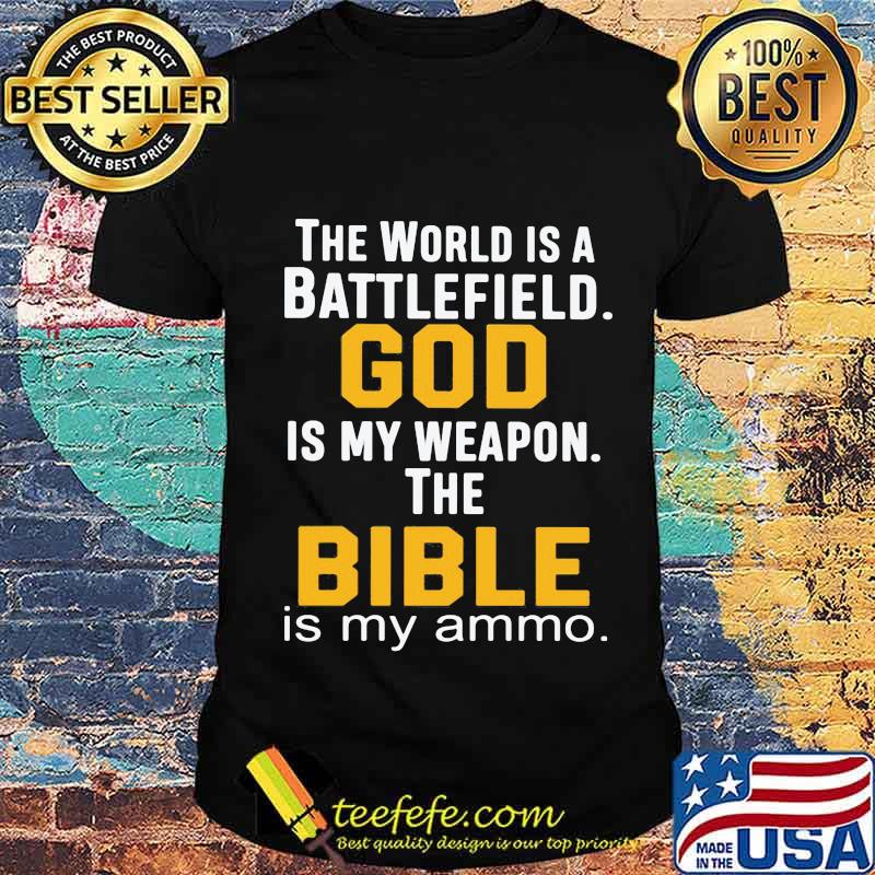 THe World Is A Battlefield God Is My Weapon The Bibble Is My Ammo Shirt Unisex THe World Is A Battlefield God Is My Weapon The Bibble Is My Ammo Shirt Unisex