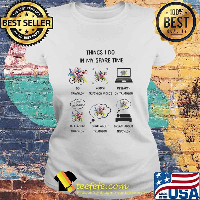 Things I Do In My Spare Time Do Triathlon Watch Triathlon Videos Research On Triathlon Talk Think Dream About Triathlon Shirt Laides tee Things I Do In My Spare Time Do Triathlon Watch Triathlon Videos Research On Triathlon Talk Think Dream About Triathlon Shirt Laides tee