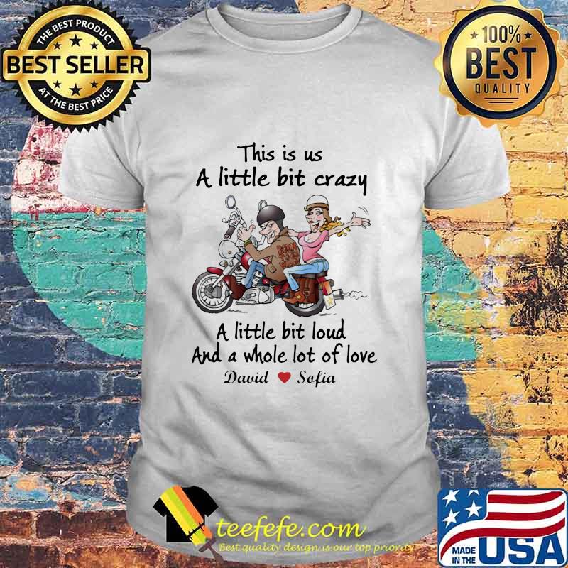 This Is Us A Little Bit Crazy A Little Bit Loud And A Whole Lot Of Love Biker Motorbike Shirt