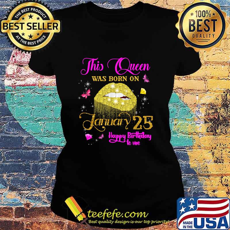 This Queen Was Born On January 25 Happy Birthday To Me Lip Diamond Shirt Ladies tee This Queen Was Born On January 25 Happy Birthday To Me Lip Diamond Shirt Ladies tee