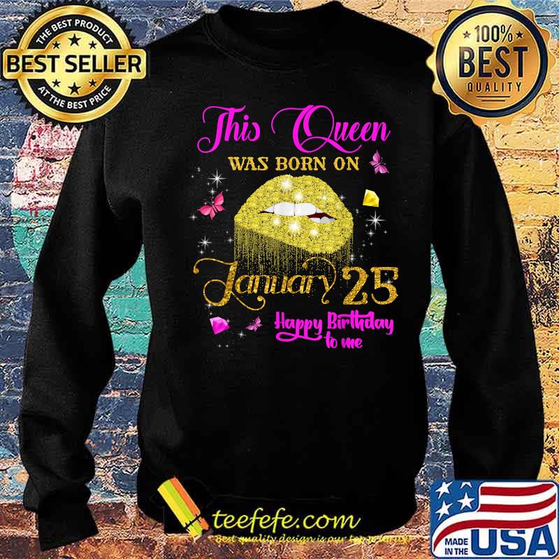 This Queen Was Born On January 25 Happy Birthday To Me Lip Diamond Shirt Sweater This Queen Was Born On January 25 Happy Birthday To Me Lip Diamond Shirt Sweater