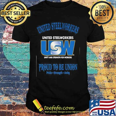 United Steelworkers Unity And Strength For Workers Proud To Be Union Pride Strength Shirt