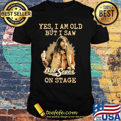 Yes I Am Old But I Saw Bob Seger On Stage Shirt