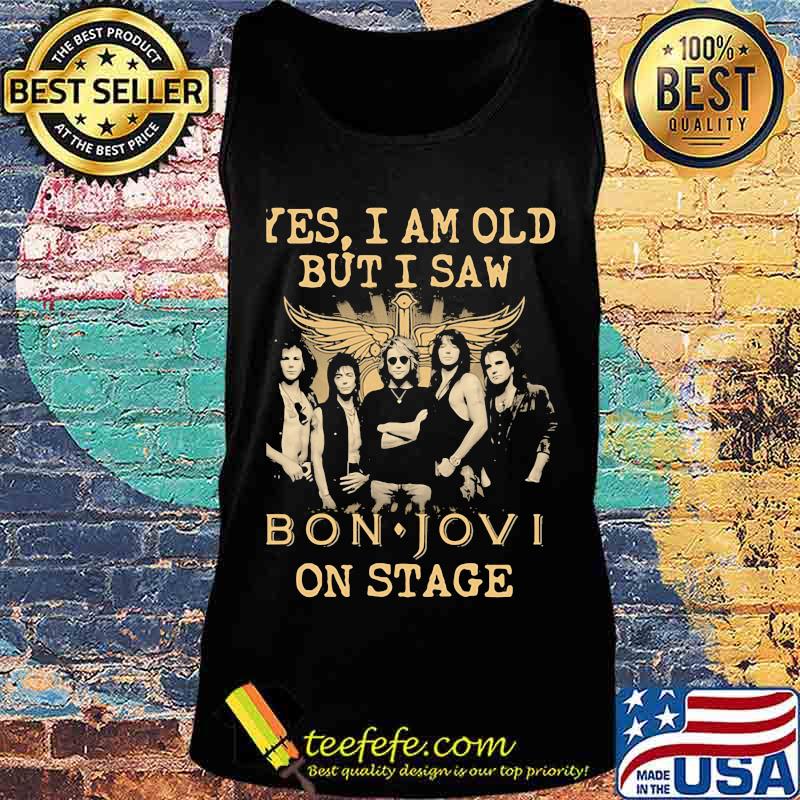 Yes I Am Old But I Saw Bon Jovi On Stage God Shirt Tank top Yes I Am Old But I Saw Bon Jovi On Stage God Shirt Tank top