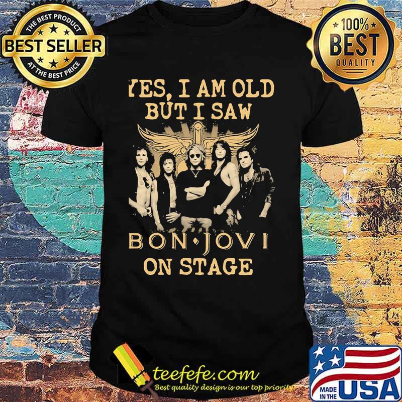 Yes I Am Old But I Saw Bon Jovi On Stage God Shirt
