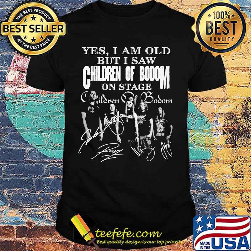 Yes I Am Old But I Saw Children Of Bodom On Stage Signature Shirt