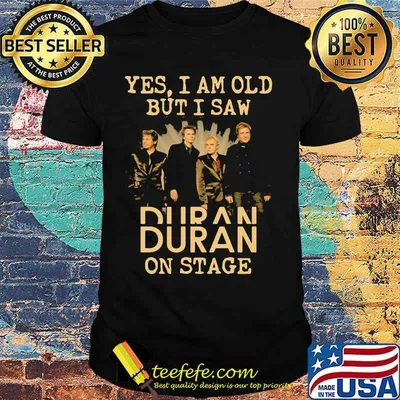Yes I Am Old But I Saw Duran Band Music On Stage Shirt