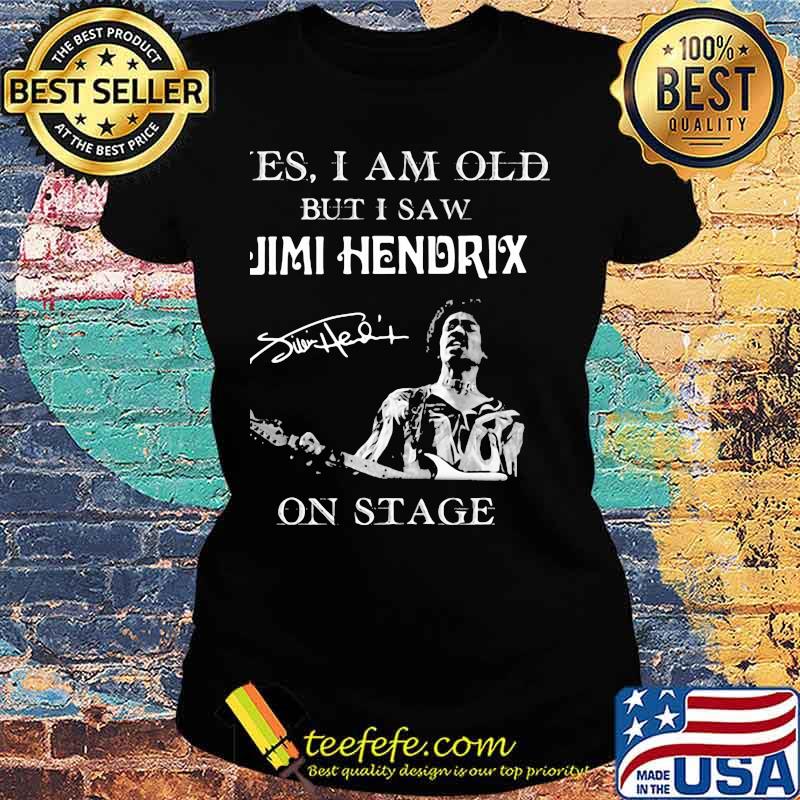 Yes I Am Old But I Saw Jimi Hendrix On Stage Signature Shirt Ladies tee Yes I Am Old But I Saw Jimi Hendrix On Stage Signature Shirt Ladies tee