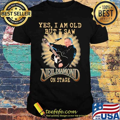 Yes I Am Old But I Saw Neil Diamond On Stage Shirt