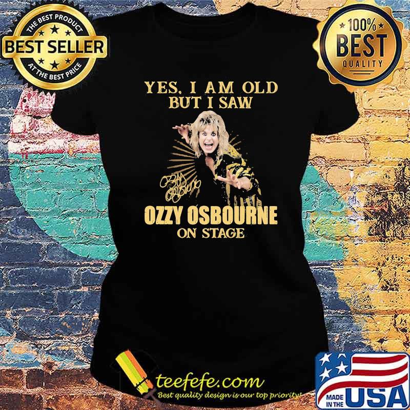 Yes I Am Old But I Saw Ozzy Osbourne On Stage Signature Shirt Ladies tee Yes I Am Old But I Saw Ozzy Osbourne On Stage Signature Shirt Ladies tee