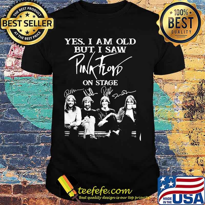 Yes I Am Old But I Saw Pink Floyd On Stage Signature Shirt
