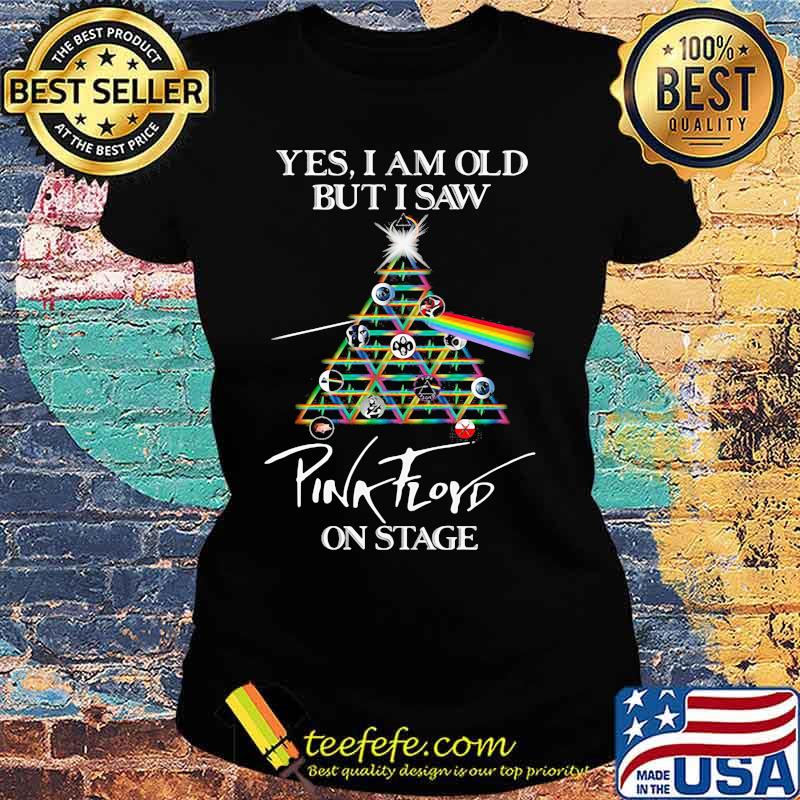 Yes I Am Old But I Saw Pynk Floyd Rainbow On Stage Shirt Ladies tee Yes I Am Old But I Saw Pynk Floyd Rainbow On Stage Shirt Ladies tee
