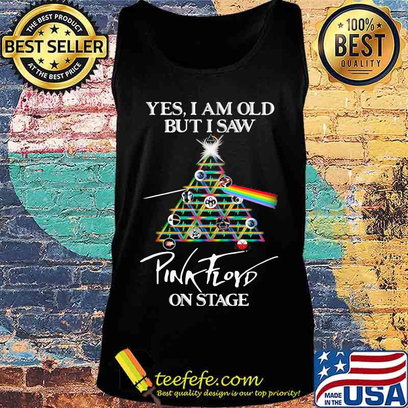 Yes I Am Old But I Saw Pynk Floyd Rainbow On Stage Shirt Tank top Yes I Am Old But I Saw Pynk Floyd Rainbow On Stage Shirt Tank top