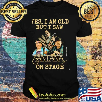 Yes I Am Old But I Saw Santana Band Music On Stage Shirt