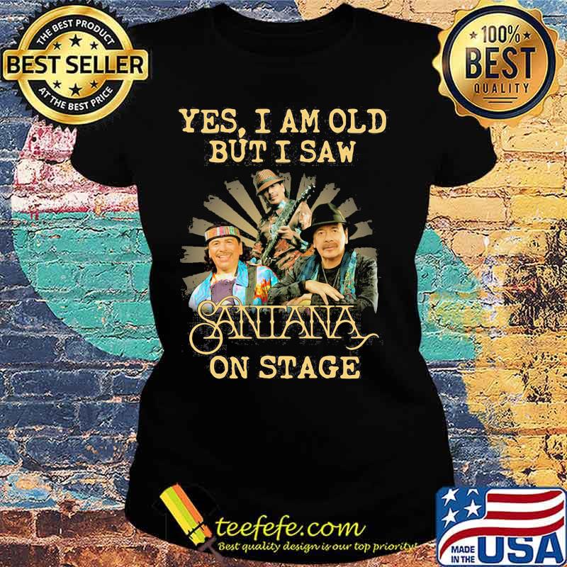 Yes I Am Old But I Saw Santana On Stage Signature Shirt Ladies tee Yes I Am Old But I Saw Santana On Stage Signature Shirt Ladies tee
