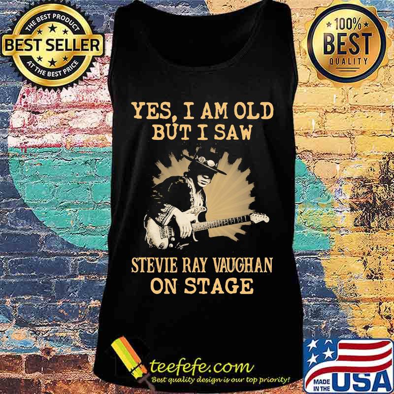 Yes I Am Old But I Saw Stevie Ray Vaughan On Stage Shirt Tank top Yes I Am Old But I Saw Stevie Ray Vaughan On Stage Shirt Tank top