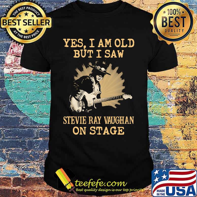 Yes I Am Old But I Saw Stevie Ray Vaughan On Stage Shirt Yes I Am Old But I Saw Stevie Ray Vaughan On Stage Shirt