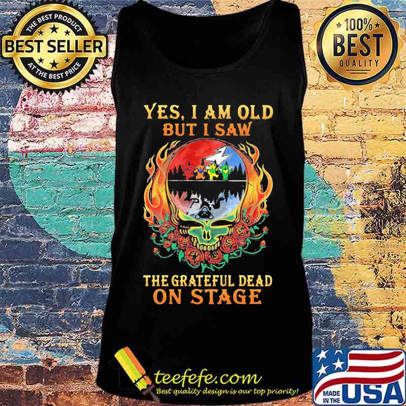 Yes I Am Old But I Saw The Grateful Dead Skull Fire On Stage Signature Shirt Tank top Yes I Am Old But I Saw The Grateful Dead Skull Fire On Stage Signature Shirt Tank top