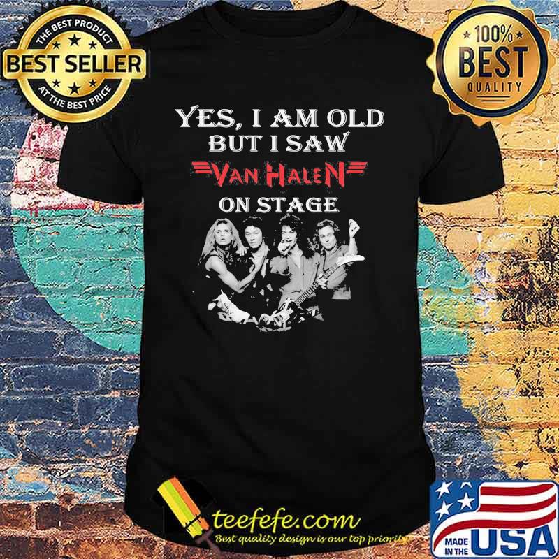 Yes I Am Old But I Saw Van Halen On Stage Shirt