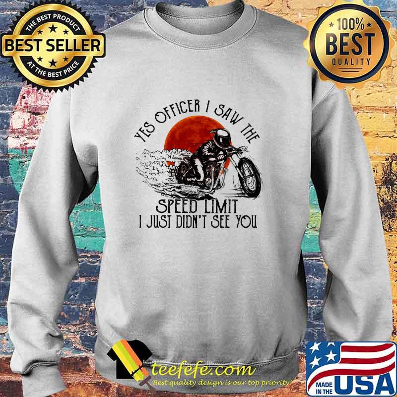 Yes Officier I Saw The Speed Limit I Just Didn’t See You Drag Racing Moon Blood Shirt Sweater Yes Officier I Saw The Speed Limit I Just Didn’t See You Drag Racing Moon Blood Shirt Sweater