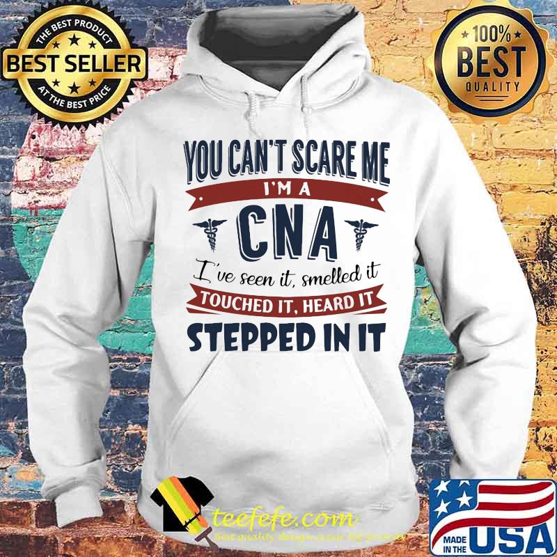You Can't Scare Me I'm A Cna I've Seen It Heard It Stepped In It Medical Shirt You Can't Scare Me I'm A Cna I've Seen It Heard It Stepped In It Medical Shirt