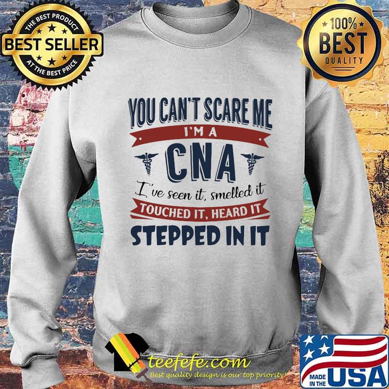 You Can't Scare Me I'm A Cna I've Seen It Heard It Stepped In It Medical Shirt Sweater You Can't Scare Me I'm A Cna I've Seen It Heard It Stepped In It Medical Shirt Sweater