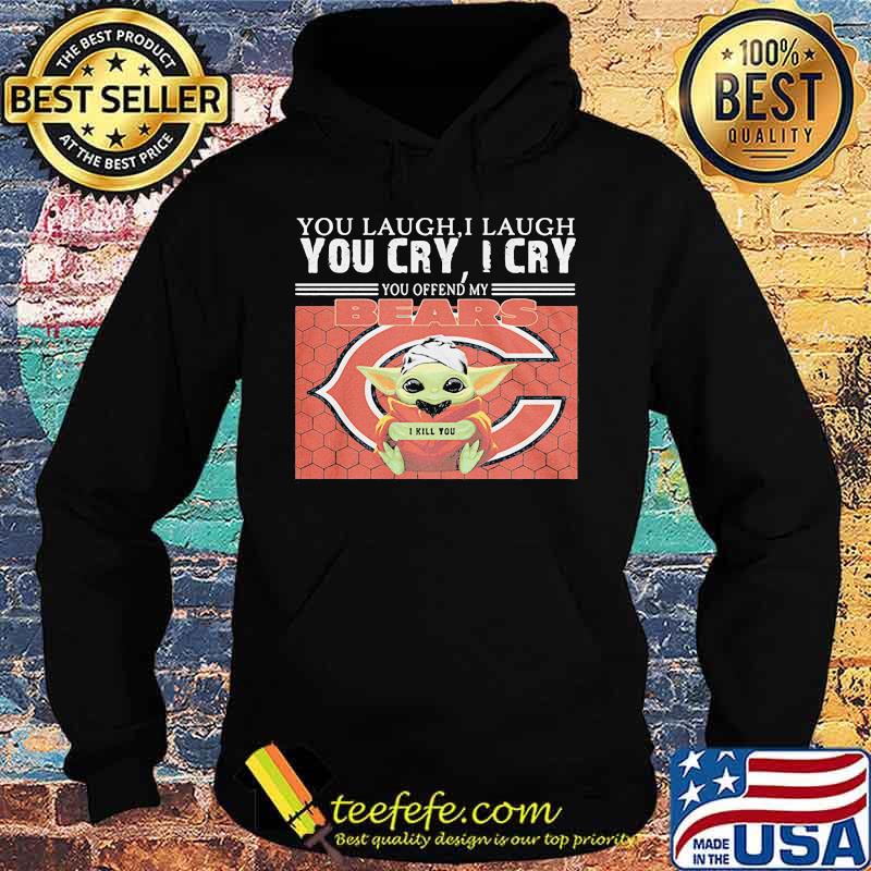 You Laugh I Laugh You Cry I Cry Baby Yoda Chicago Baby Yoda Shirt Hoodie You Laugh I Laugh You Cry I Cry Baby Yoda Chicago Baby Yoda Shirt Hoodie