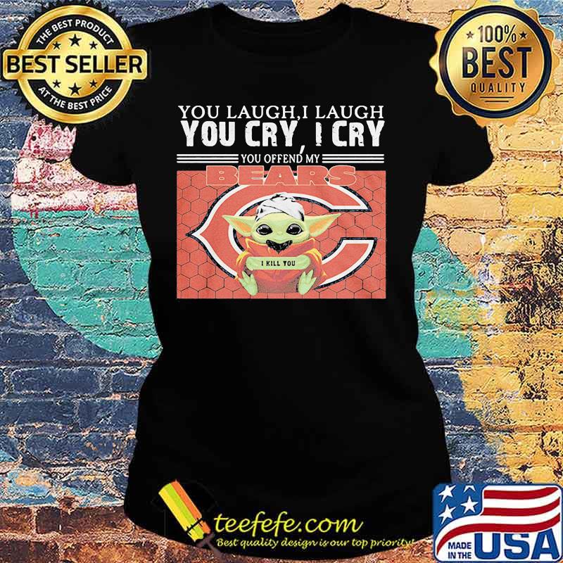 You Laugh I Laugh You Cry I Cry Baby Yoda Chicago Baby Yoda Shirt Ladies tee You Laugh I Laugh You Cry I Cry Baby Yoda Chicago Baby Yoda Shirt Ladies tee