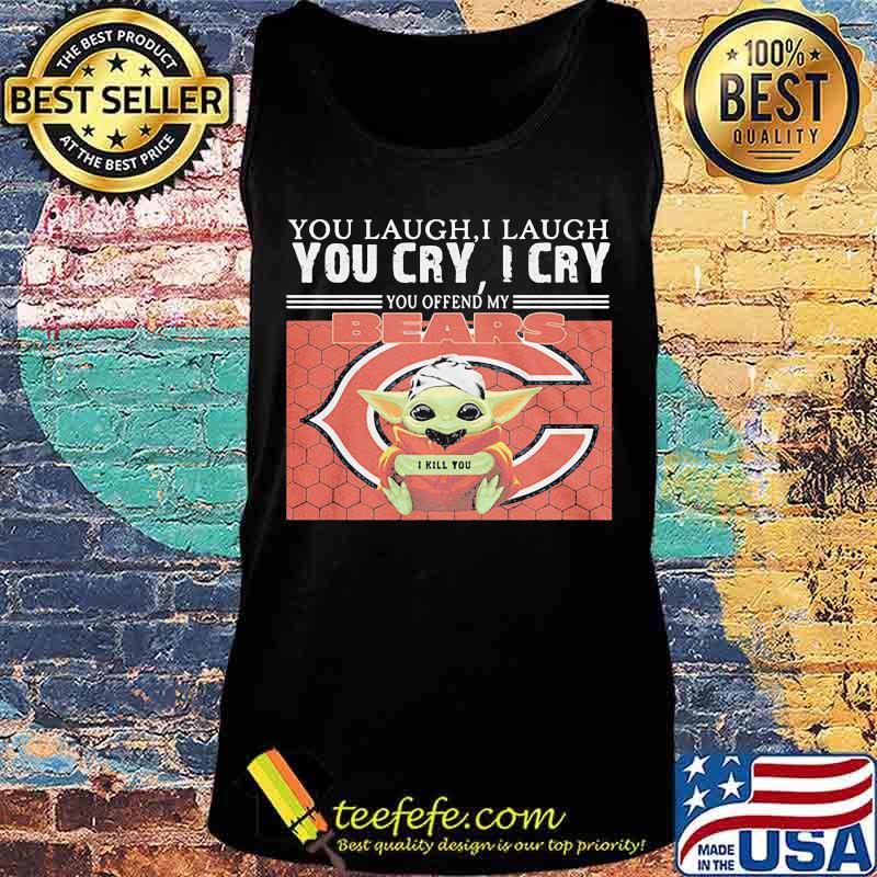 You Laugh I Laugh You Cry I Cry Baby Yoda Chicago Baby Yoda Shirt Tank top You Laugh I Laugh You Cry I Cry Baby Yoda Chicago Baby Yoda Shirt Tank top